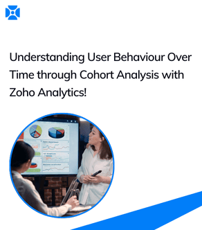Cohort Analysis with Zoho Analytics: Understanding User Behavior Over Time